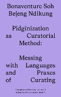 Pidginization as Curatorial Method: Messing with Languages and Praxes of Curating - Sternberg Press / Thoughts on Curating 3 (Paperback)