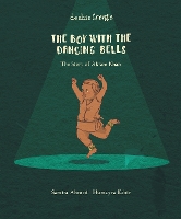 The Boy with the Dancing Bells: The Story of Akram Khan - Deshis Create (Hardback)