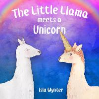 The Little Llama Meets a Unicorn - The Little Llama's Adventures 1 (Hardback)