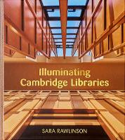 Illuminating Cambridge Libraries: a photographic contemplation within the University of Cambridge (Hardback)