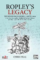 Ropley's Legacy: The ridge enclosures, 1709 to 1850: Chawton, Farringdon, Medstead, Newton Valence and Ropley and the birth of Four Marks (Paperback)