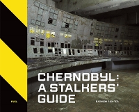 Chernobyl: A Stalkers’ Guide (Hardback)