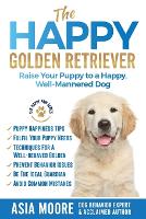 The Happy Golden Retriever: Raise Your Puppy to a Happy, Well-Mannered Dog (Paperback)