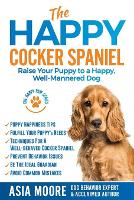The Happy Cocker Spaniel: Raise Your Puppy to a Happy, Well-Mannered Dog - The Happy Paw (Paperback)