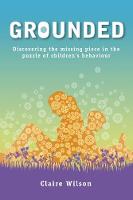 GROUNDED: Discover The Missing Piece in the Puzzle of Children's Behaviour (Paperback)