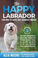 The Happy Labrador: Your Guide to a Happy, Well-Mannered Labrador (Paperback)