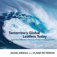 Tomorrow's Global Leaders Today: Executive Reflection: Working Wisely in Turbulent Times (Paperback)