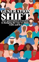 Generation Shift: How generational evolution is changing the way we think, work and live (Hardback)
