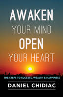 Awaken Your Mind Open Your Heart: The Steps to Success, Wealth and Happiness (Paperback)