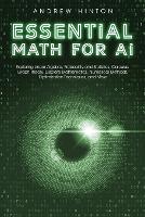 Essential Math for AI: Exploring Linear Algebra, Probability and Statistics, Calculus, Graph Theory, Discrete Mathematics, Numerical Methods, Optimization Techniques, and More - AI Fundamentals (Paperback)