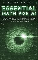 Essential Math for AI: Exploring Linear Algebra, Probability and Statistics, Calculus, Graph Theory, Discrete Mathematics, Numerical Methods, Optimization Techniques, and More - AI Fundamentals (Hardback)