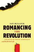 Romancing the Revolution: The Myth of Soviet Democracy and the British Left (Paperback)