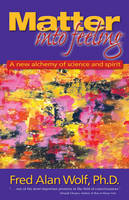 Matter into Feeling: A New Alchemy of Science and Spirit (Paperback)
