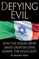 Defying Evil: How the Italian Army Saved Croatian Jews During the Holocaust (Paperback)