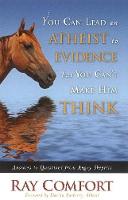 You Can Lead an Atheist to Evidence, But You Can't Make Him Think: Answers to Questions from Angry Skeptics (Hardback)