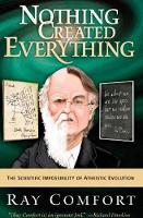 Nothing Created Everything: The Scientific Impossibility of Atheistic Evolution (Hardback)