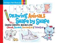 Drawing Animals Shape by Shape Volume 2: Create Cartoon Animals with Circles, Squares, Rectangles & Triangles - Christopher Hart Books for Kids (Paperback)