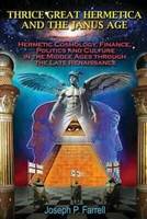Thrice Great Hermetica and the Janus Age: Hermetic Cosmology, Finance, Politics and Culture in the Middle Ages Through the Late Renaissance (Paperback)