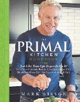 The Primal Kitchen Cookbook: Eat Like Your Life Depends On It! (Hardback)