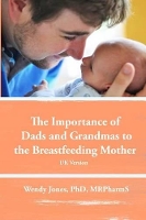 The Importance of Dads and Grandmas to the Breastfeeding Mother: UK Version (Paperback)