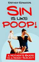 Sin Is Like Poop!: A Mother's Guide to a Messy Subject (Paperback)