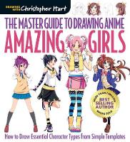 The Master Guide to Drawing Anime: Amazing Girls: How to Draw Essential Character Types from Simple Templates - Drawing with Christopher Hart (Paperback)
