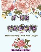 F*ck Cancer: Swear Word Coloring Book: Stress Relieving Chronic Illness Swear Word Designs (Paperback)