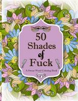 50 Shades of F*ck: A Swear Word Coloring with Stress Relieving Flower and Animal Designs (Paperback)