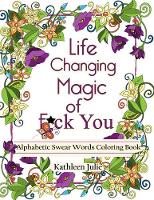 Life Changing Magic of F*ck You: Alphabetic Swear Words Coloring Book with Mandala, Flowers and Zen Designs (Paperback)