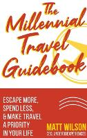 The Millennial Travel Guidebook: Escape More, Spend Less, & Make Travel a Priority in Your Life (Hardback)