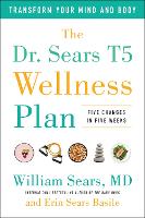 The Dr. Sears T5 Wellness Plan: Transform Your Mind and Body, Five Changes in Five Weeks (Paperback)