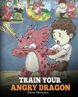 Train Your Angry Dragon: Teach Your Dragon To Be Patient. A Cute Children Story To Teach Kids About Emotions and Anger Management. - My Dragon Books 2 (Paperback)