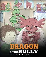Dragon and The Bully: Teach Your Dragon How To Deal With The Bully. A Cute Children Story To Teach Kids About Dealing with Bullying in Schools. - My Dragon Books 5 (Paperback)