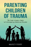 Parenting Children of Trauma: A Foster-Adoption Guide to Understanding Attachment Disorders (Paperback)