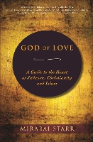 God of Love: A Guide to the Heart of Judaism, Christianity and Islam (Hardback)