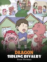Dragon Sibling Rivalry: Help Your Dragons Get Along. A Cute Children Stories to Teach Kids About Sibling Relationships. - My Dragon Books 29 (Hardback)