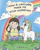 How a Unicorn Made Me Stop Worrying (Paperback)