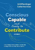 Conscious, Capable, and Ready to Contribute: A Fable: How Employee Development Can Become the Highest Form of Social Contribution (Hardback)