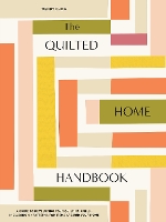 The Quilted Home Handbook: A Guide to Developing Your Quilting Skills Including 15+ Patterns for Items Around Your Home (Hardback)