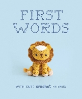 First Words With Cute Crochet Friends: A Padded Board Book for Infants and Toddlers featuring First Words and Adorable Amigurumi Crochet Pictures (Board book)