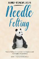 Needle Felting for Beginners: How to Make Cute Felt Creations with Minimal  Tools (Paperback)