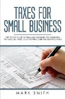 Taxes for Small Business: Step by Step Guide to Small Business Taxes Tips Including Tax Laws, LLC Taxes, Sole Proprietorship and Payroll Taxes - Small Business 3 (Paperback)