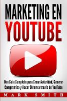 Marketing en YouTube: Una Guía Completa para Crear Autoridad, Generar Compromiso y Hacer Dinero a través de YouTube (Libro en Español/Youtube Marketing Book Spanish Version) - Marketing En Redes Sociales 2 (Paperback)