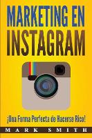 Marketing en Instagram: ¡Una Forma Perfecta de Hacerse Rico! (Libro en Español/Instagram Marketing Book Spanish Version) - Marketing En Redes Sociales 3 (Paperback)