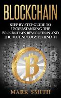 Blockchain: Step By Step Guide To Understanding The Blockchain Revolution And The Technology Behind It - Cryptocurrency 1 (Hardback)