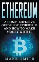 Ethereum: A Comprehensive Guide For Ethereum And How To Make Money With It - Cryptocurrency 3 (Hardback)