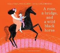 A Rose, a Bridge, and a Wild Black Horse: The Classic Picture Book, Reimagined (Hardback)
