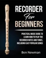 Recorder For Beginners: Practical Music Guide To Learn How To Play The Recorder Notes And Tunes, Including Easy Popular Songs (Paperback)