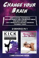 Change Your Brain: Learn To Control Your Thoughts: Stop Overthinking At Night, Stop Negative Thinking, Stop Anxiety And Fear. Start Thinking Positive And Boost Your Energy Throughout The Day! (Paperback)