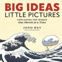 Big Ideas, Little Pictures: Explaining the world one sketch at a time (Hardback)